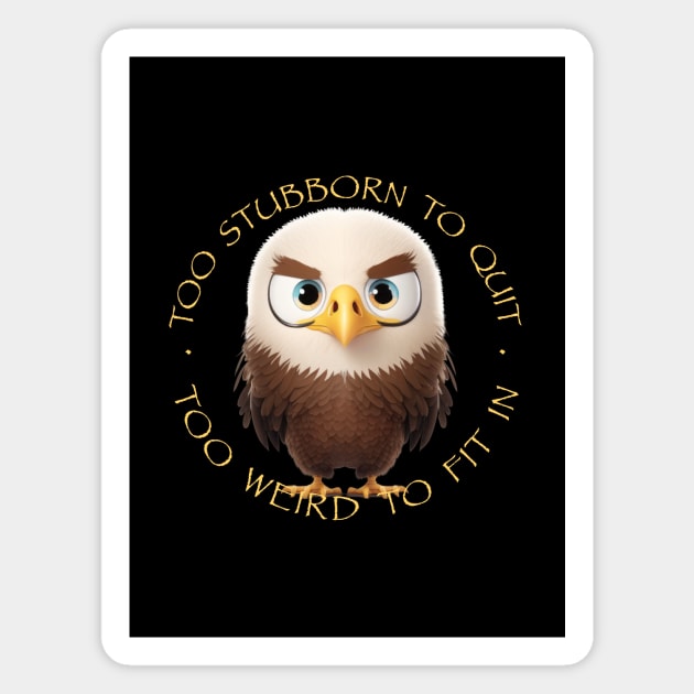Eagle Too Stubborn To Quit Too Weird To Fit In Cute Adorable Funny Quote Magnet by Cubebox